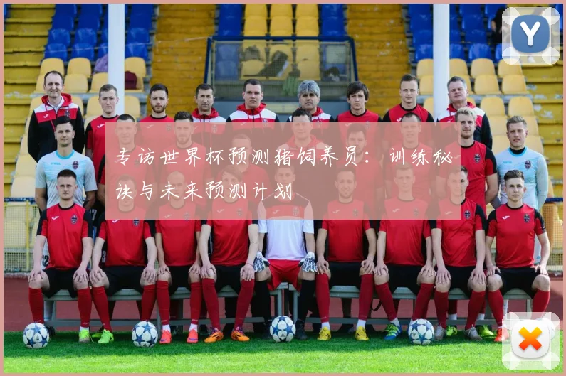 专访世界杯预测猪饲养员:训练秘诀与未来预测计划