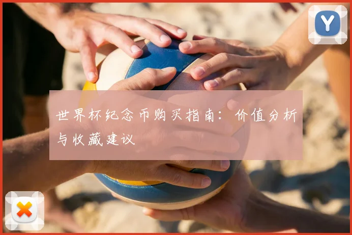 世界杯纪念币购买指南:价值分析与收藏建议
