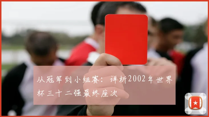 从冠军到小组赛：详析2002年世界杯三十二强最终座次