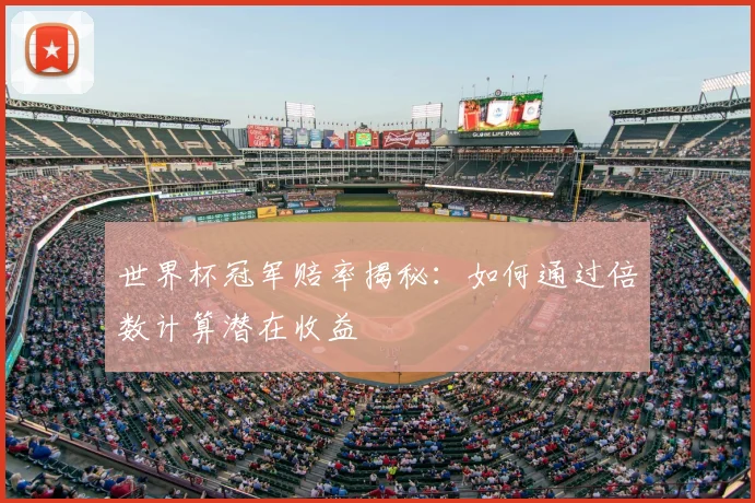 世界杯冠军赔率揭秘:如何通过倍数计算潜在收益